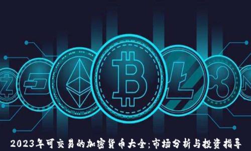 
2023年可交易的加密货币大全：市场分析与投资指导