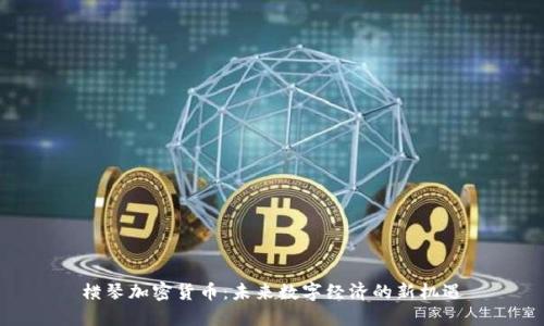 横琴加密货币：未来数字经济的新机遇
