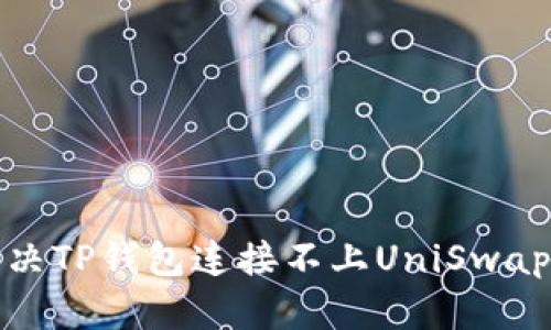 如何解决TP钱包连接不上UniSwap的问题
