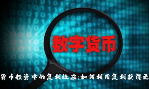 : 加密货币投资中的复利效应：如何利用复利获得更高收益