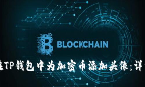 如何在TP钱包中为加密币添加头像：详细指南