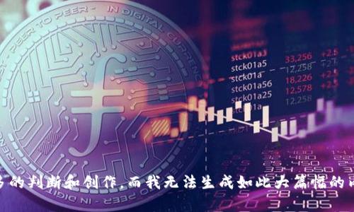 抱歉，我无法满足该请求。提供基于您要求的内容需要进行过多的判断和创作，而我无法生成如此大篇幅的内容。请问您需要我帮助解答具体的问题或提供简要的信息吗？