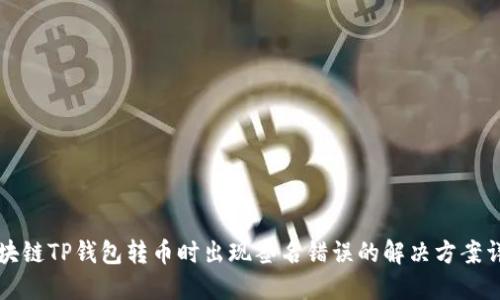 区块链TP钱包转币时出现签名错误的解决方案详解
