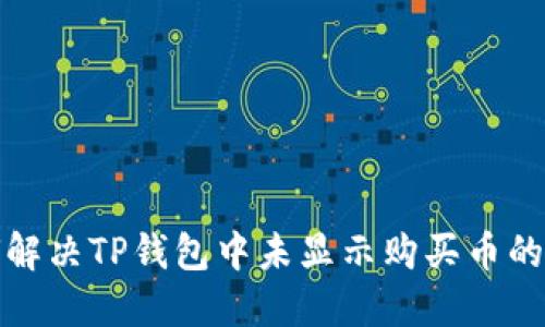 如何解决TP钱包中未显示购买币的问题