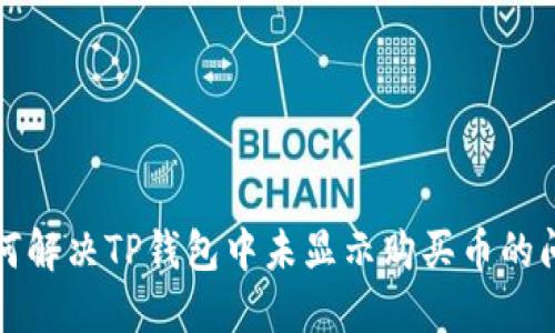 如何解决TP钱包中未显示购买币的问题