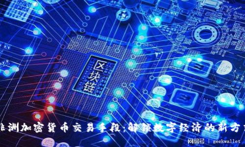 非洲加密货币交易手段：解锁数字经济的新方式