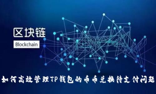 如何高效管理TP钱包的币币兑换待支付问题