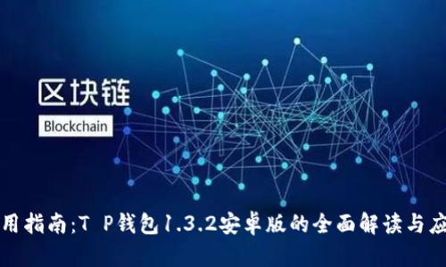 使用指南：T P钱包1.3.2安卓版的全面解读与应用