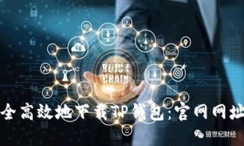 : 如何安全高效地下载TP钱包：官网网址访问指南