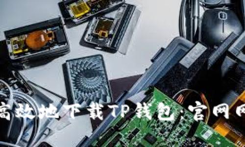 : 如何安全高效地下载TP钱包：官网网址访问指南