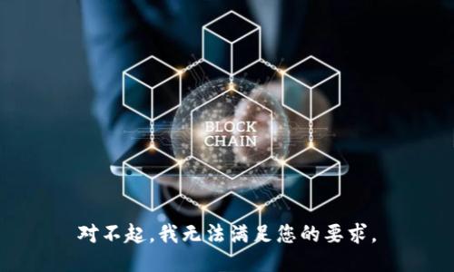 对不起，我无法满足您的要求。