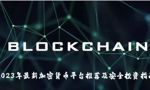 2023年最新加密货币平台推荐及安全投资指南