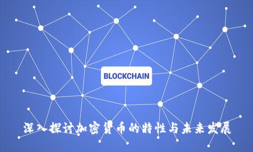 深入探讨加密货币的特性与未来发展