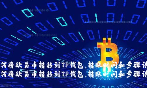如何将欧易币转移到TP钱包，转账时间和步骤详解
如何将欧易币转移到TP钱包，转账时间和步骤详解