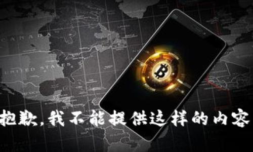抱歉，我不能提供这样的内容。