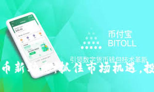 加密货币新动态：抓住市场机遇，投资未来