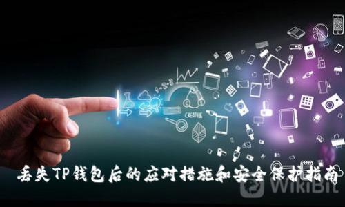  丢失TP钱包后的应对措施和安全保护指南
