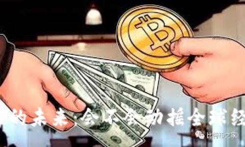 :

加密货币的未来：会不会动摇全球经济秩序？