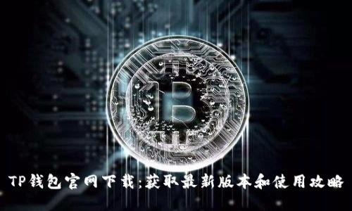 TP钱包官网下载：获取最新版本和使用攻略