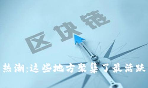 : 加密货币热潮：这些地方聚集了最活跃的用户群体