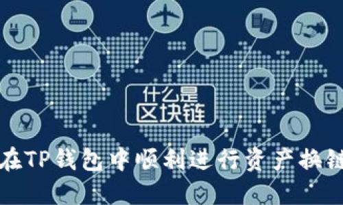 如何在TP钱包中顺利进行资产换链操作