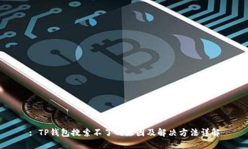 : TP钱包搜索不了的原因及解决方法详解