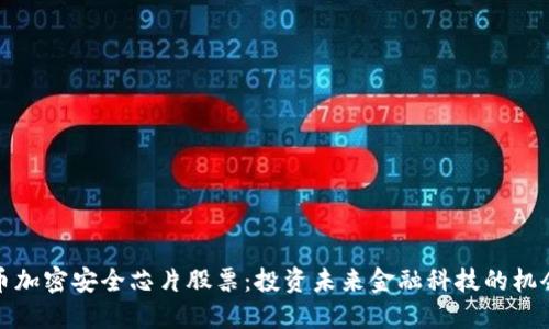 数字货币加密安全芯片股票：投资未来金融科技的机会与挑战