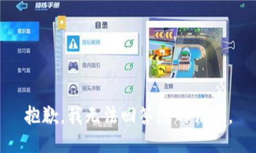 抱歉，我无法回答您的请求。