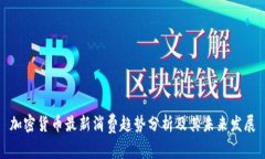 加密货币最新消费趋势分