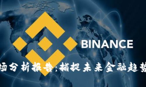 加密货币市场分析报告：捕捉未来金融趋势的关键洞察