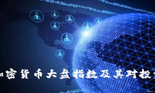 深入解读加密货币大盘指数及其对投资者的影响