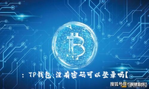 : TP钱包：没有密码可以登录吗？