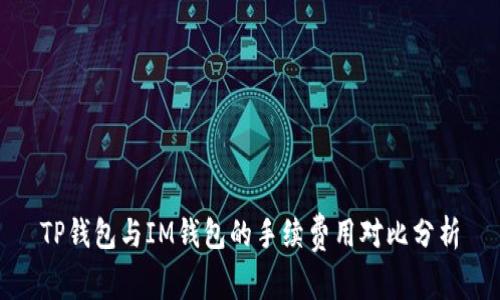 TP钱包与IM钱包的手续费用对比分析