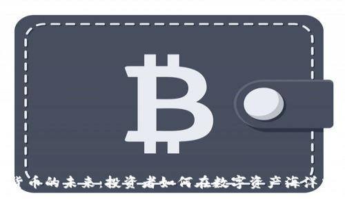 加密货币的未来：投资者如何在数字资产海洋中导航