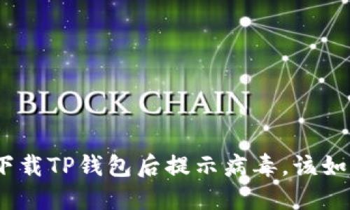: 官方下载TP钱包后提示病毒，该如何处理？