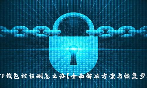  TP钱包被误删怎么办？全面解决方案与恢复步骤