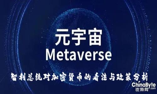 智利总统对加密货币的看法与政策分析