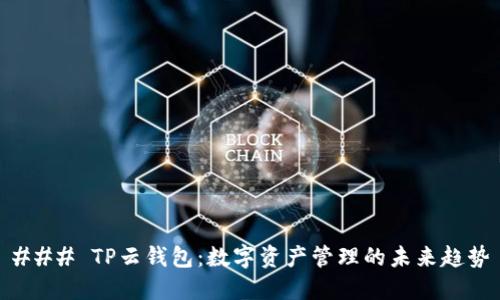### TP云钱包：数字资产管理的未来趋势