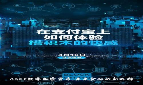 ABEY数字加密货币：未来金融的新选择