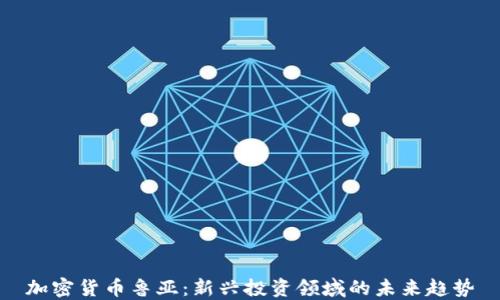 
加密货币鲁亚：新兴投资领域的未来趋势