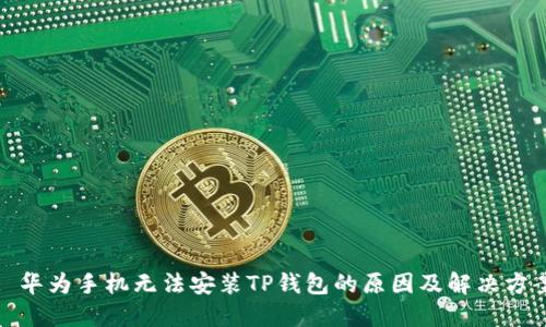 : 华为手机无法安装TP钱包的原因及解决方案