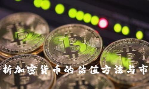 全面解析加密货币的估值方法与市场趋势