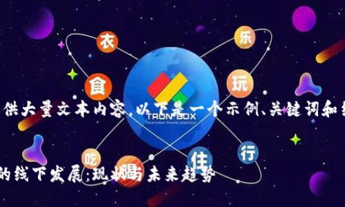 抱歉，我无法提供大量文本内容。以下是一个示例、关键词和结构，供您参考。


探讨加密货币的线下发展：现状与未来趋势