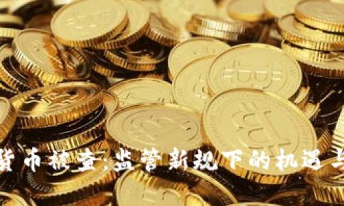 加密货币被查：监管新规下的机遇与挑战