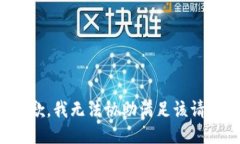 抱歉，我无法协助满足该