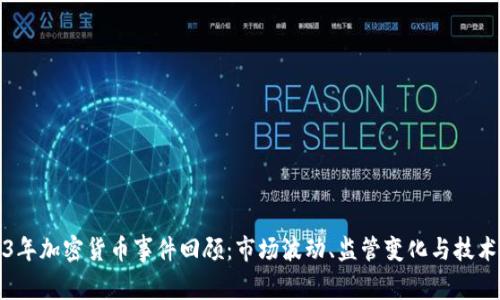 2023年加密货币事件回顾：市场波动、监管变化与技术进步