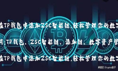 如何在TP钱包中添加ZSC智能链，轻松管理你的数字资产

关键词：TP钱包, ZSC智能链, 添加链, 数字资产管理

如何在TP钱包中添加ZSC智能链，轻松管理你的数字资产