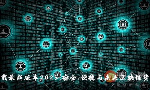 TP钱包官网下载最新版本2025：安全、便捷与未来区块链资产管理新体验