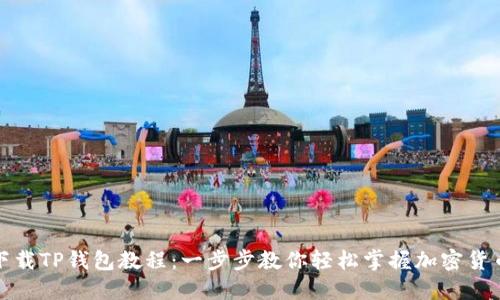 如何下载TP钱包教程：一步步教你轻松掌握加密货币管理