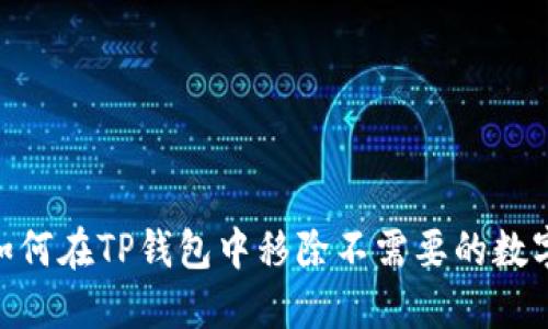 建议:如何在TP钱包中移除不需要的数字资产?